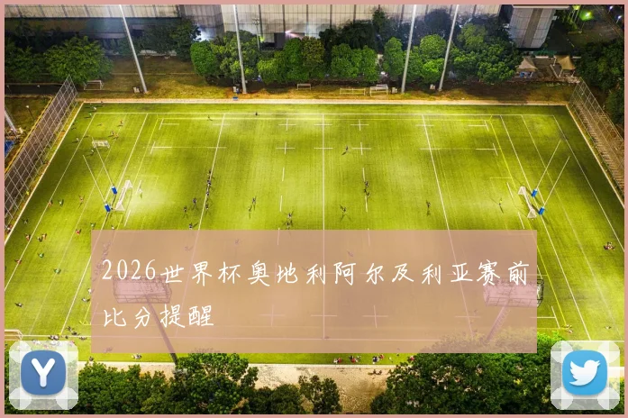 【开云电子官网】2026世界杯奥地利阿尔及利亚赛前比分提醒