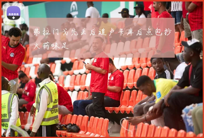 弗拉门戈先丢后追卢卡库后点包抄火药味足 — 详细说明