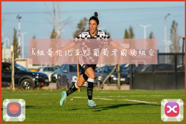 K组哥伦比亚vs葡萄牙前场组合