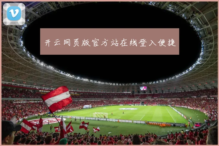开云网页版官方站在线登入便捷