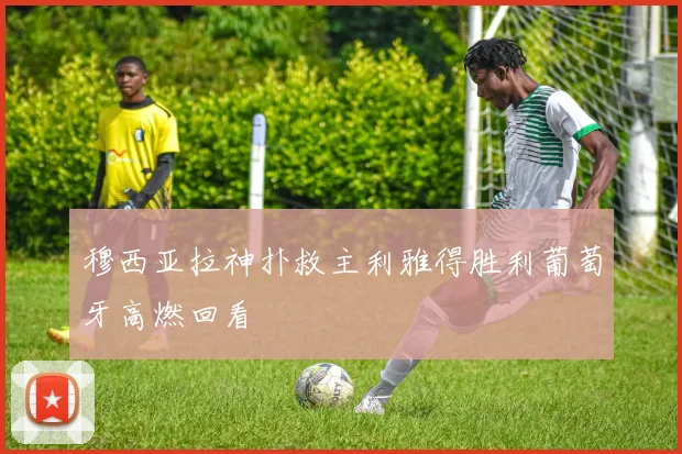 穆西亚拉神扑救主利雅得胜利葡萄牙高燃回看 · 用户常问