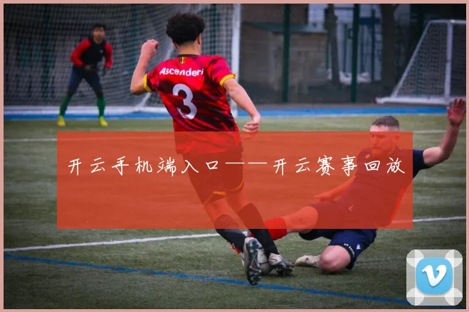 开云手机端入口——开云赛事回放