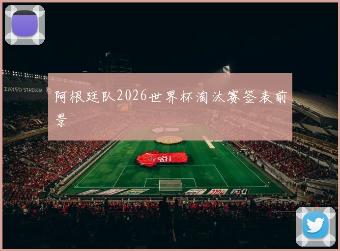 阿根廷队2026世界杯淘汰赛签表前景 · 用户常问