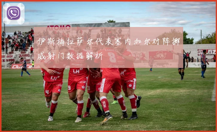 关于「伊斯梅拉萨尔代表塞内加尔对阵挪威射门数据解析」