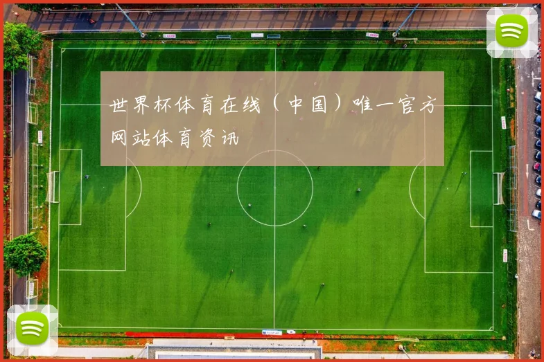 世界杯体育在线（中国）唯一官方网站体育资讯