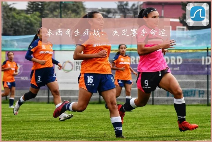 本西奇生死战：决定赛季命运