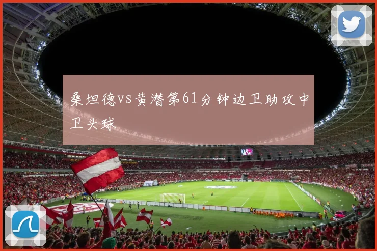 桑坦德vs黄潜第61分钟边卫助攻中卫头球